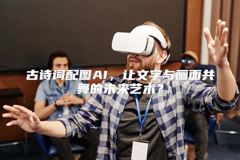 古诗词配图AI，让文字与画面共舞的未来艺术？