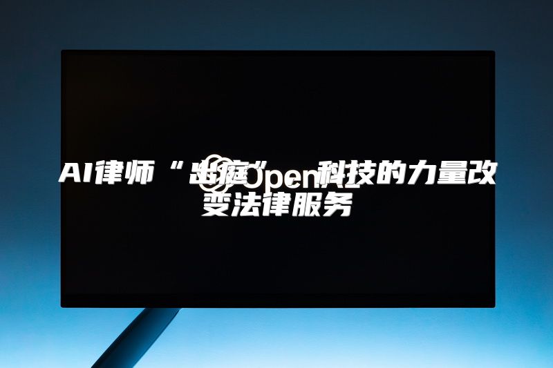 AI律师“出庭”，科技的力量改变法律服务