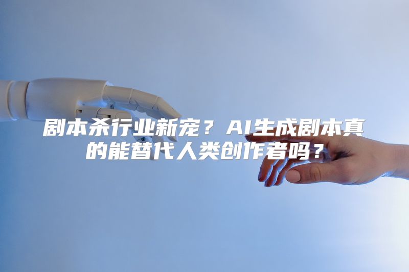 剧本杀行业新宠？AI生成剧本真的能替代人类创作者吗？