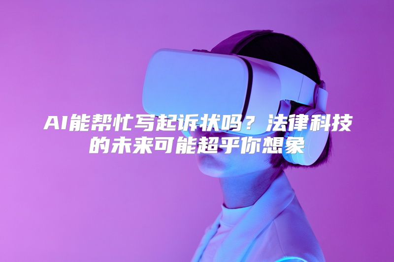 AI能帮忙写起诉状吗？法律科技的未来可能超乎你想象