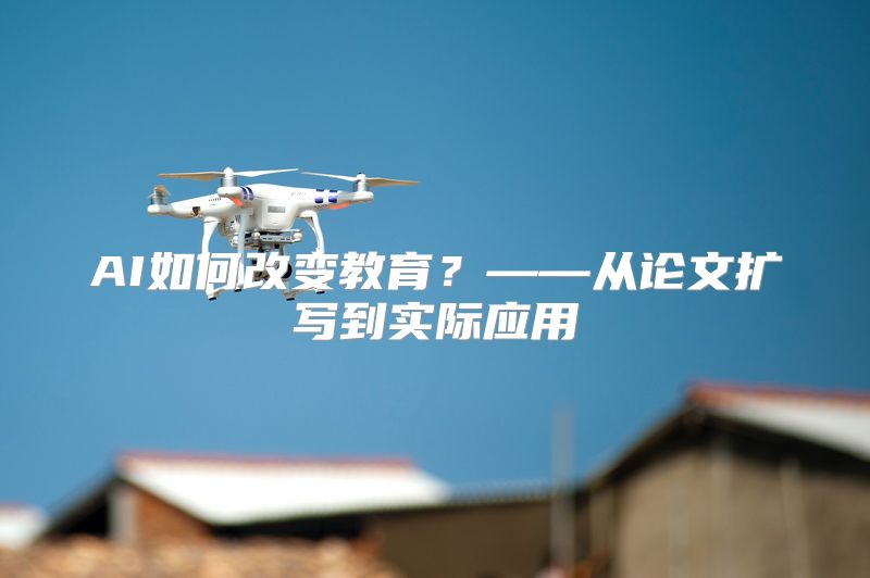 AI如何改变教育？——从论文扩写到实际应用
