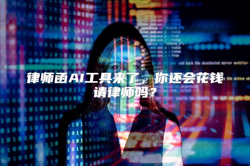 律师函AI工具来了，你还会花钱请律师吗？