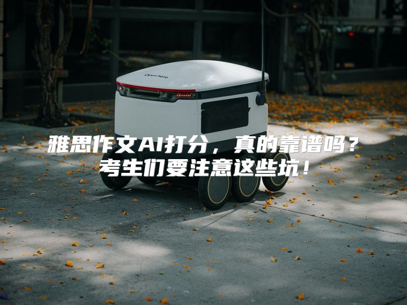 雅思作文AI打分，真的靠谱吗？考生们要注意这些坑！