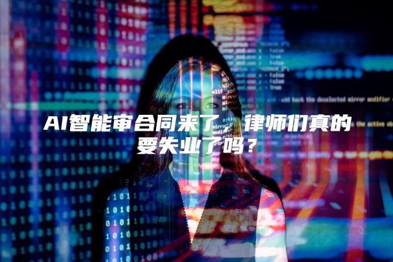 AI智能审合同来了，律师们真的要失业了吗？