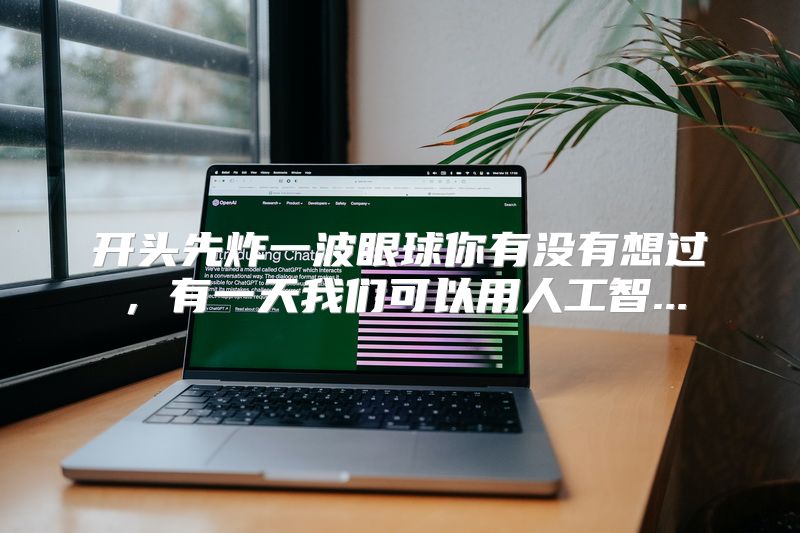 开头先炸一波眼球你有没有想过，有一天我们可以用人工智...