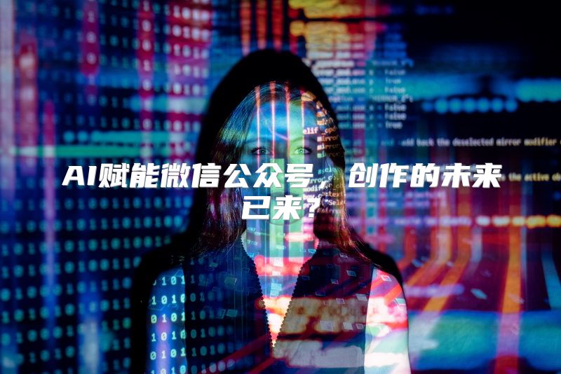 AI赋能微信公众号，创作的未来已来？