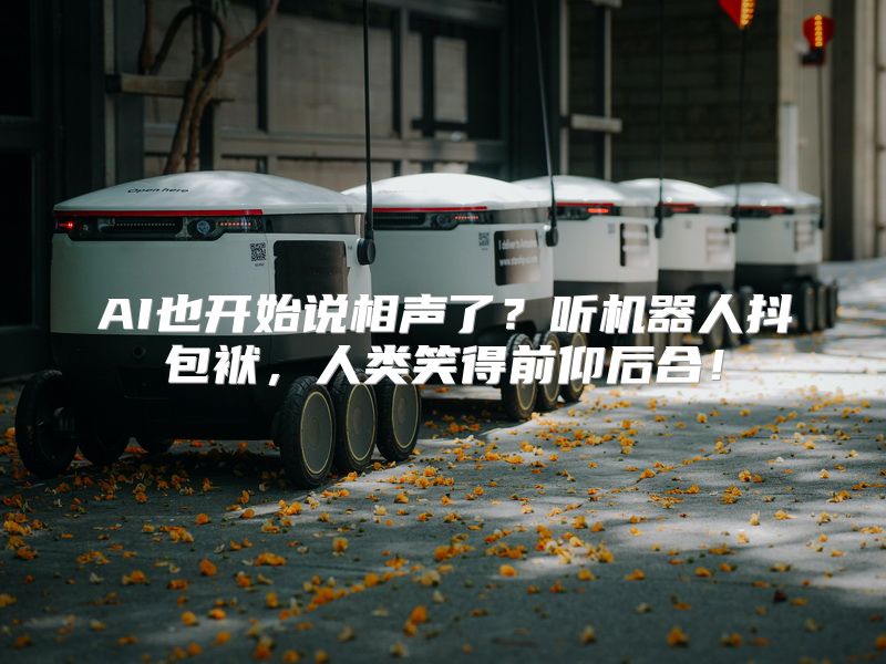 AI也开始说相声了？听机器人抖包袱，人类笑得前仰后合！
