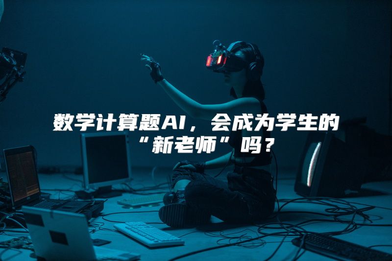 数学计算题AI，会成为学生的“新老师”吗？