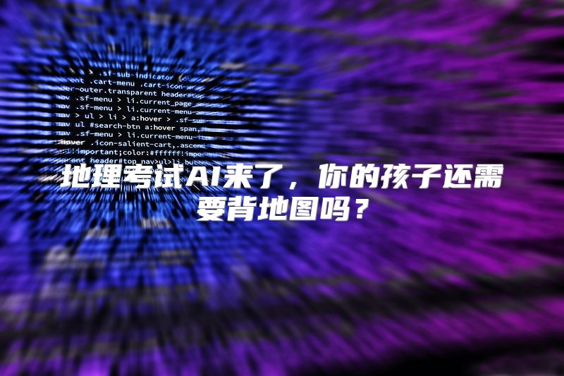 地理考试AI来了，你的孩子还需要背地图吗？
