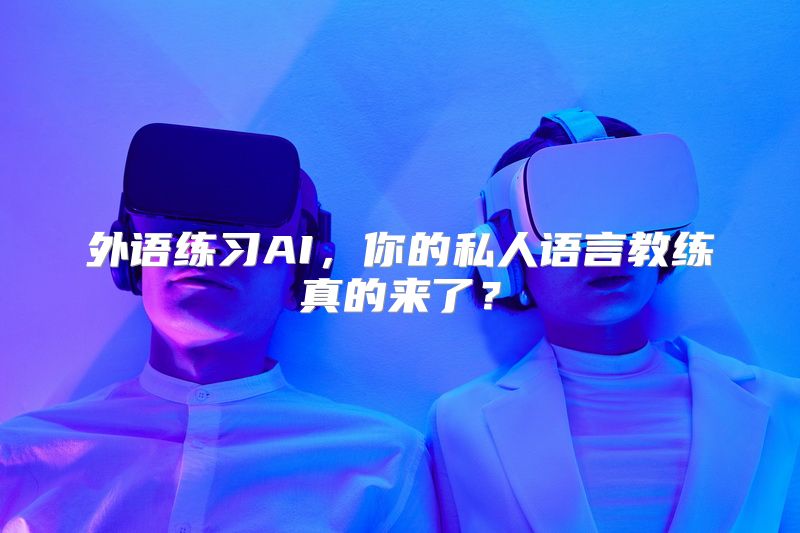 外语练习AI，你的私人语言教练真的来了？