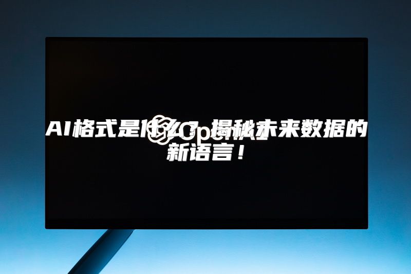 AI格式是什么？揭秘未来数据的新语言！