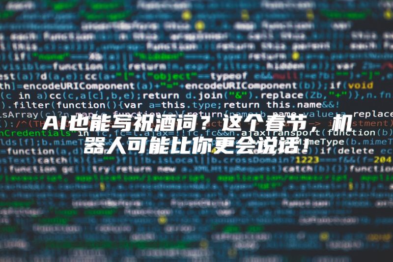 AI也能写祝酒词？这个春节，机器人可能比你更会说话！