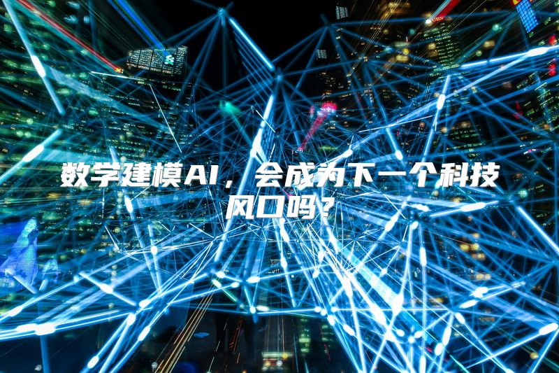 数学建模AI，会成为下一个科技风口吗？