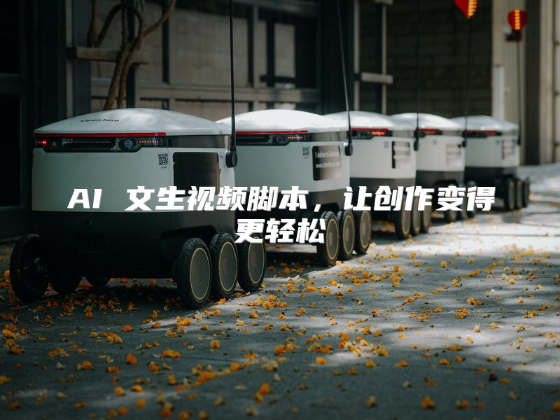 AI 文生视频脚本，让创作变得更轻松