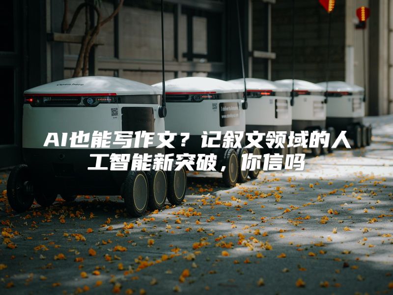 AI也能写作文？记叙文领域的人工智能新突破，你信吗