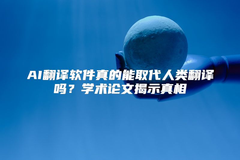 AI翻译软件真的能取代人类翻译吗？学术论文揭示真相