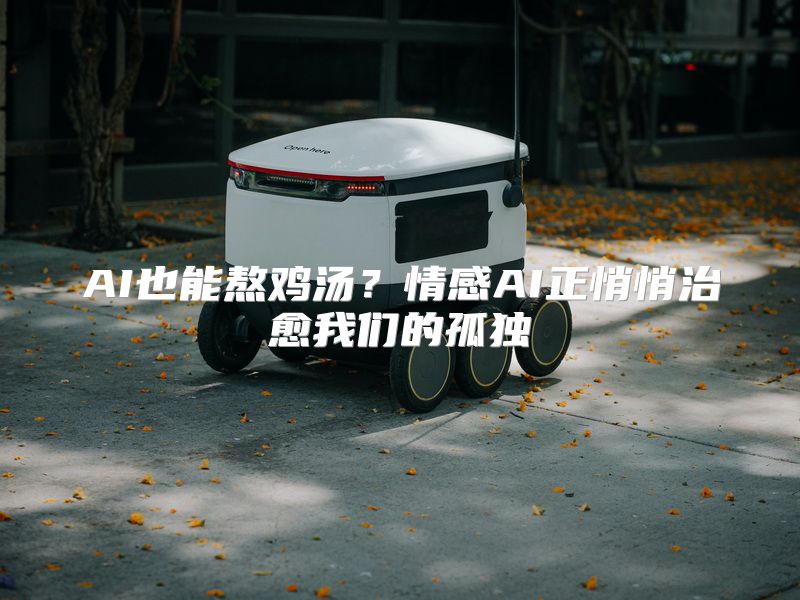 AI也能熬鸡汤？情感AI正悄悄治愈我们的孤独