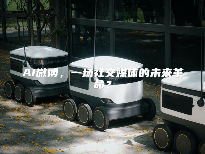 AI微博，一场社交媒体的未来革命？