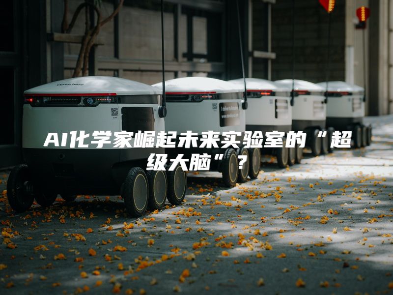 AI化学家崛起未来实验室的“超级大脑”？