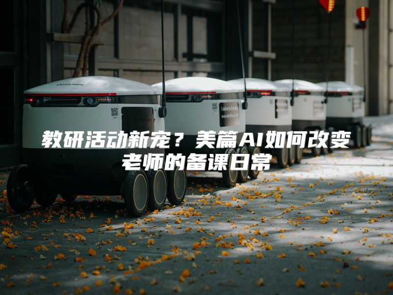 教研活动新宠？美篇AI如何改变老师的备课日常