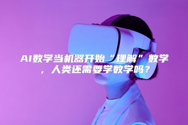 AI数学当机器开始“理解”数学，人类还需要学数学吗？