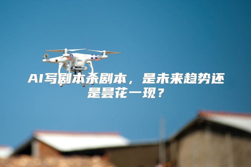 AI写剧本杀剧本，是未来趋势还是昙花一现？