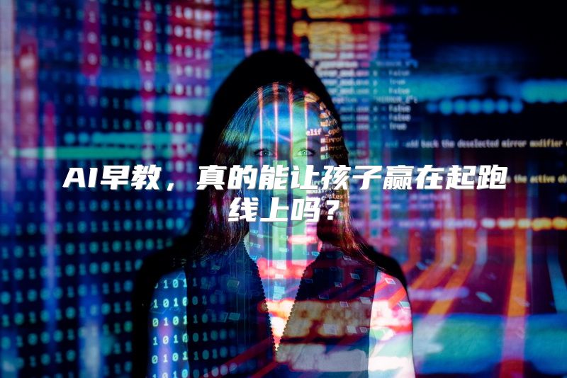 AI早教，真的能让孩子赢在起跑线上吗？