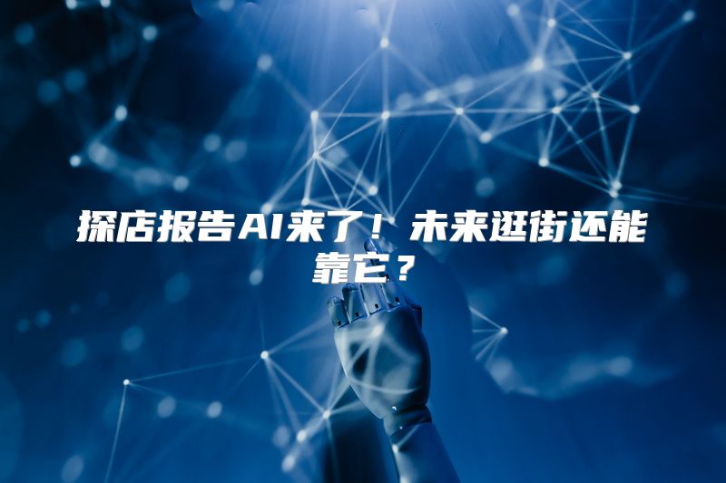 探店报告AI来了！未来逛街还能靠它？