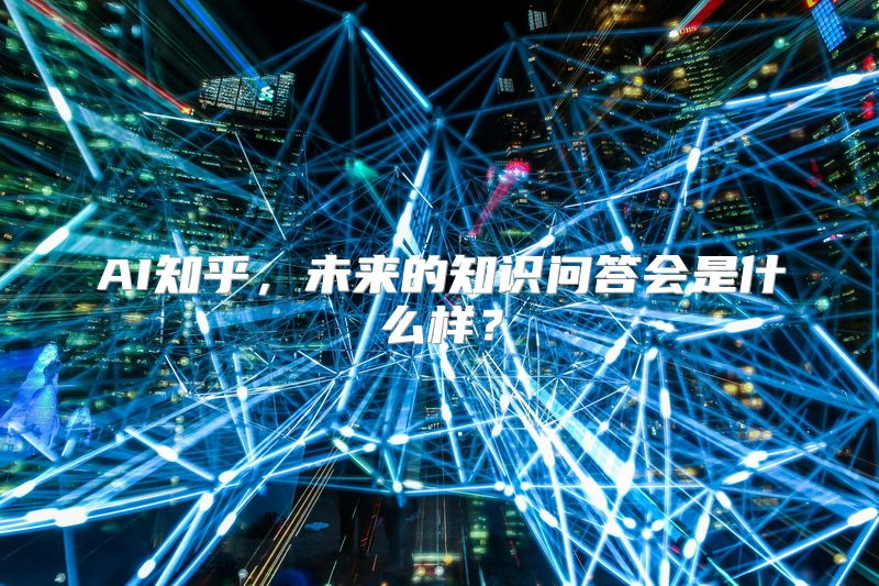 AI知乎，未来的知识问答会是什么样？