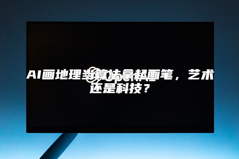 AI画地理当算法拿起画笔，艺术还是科技？