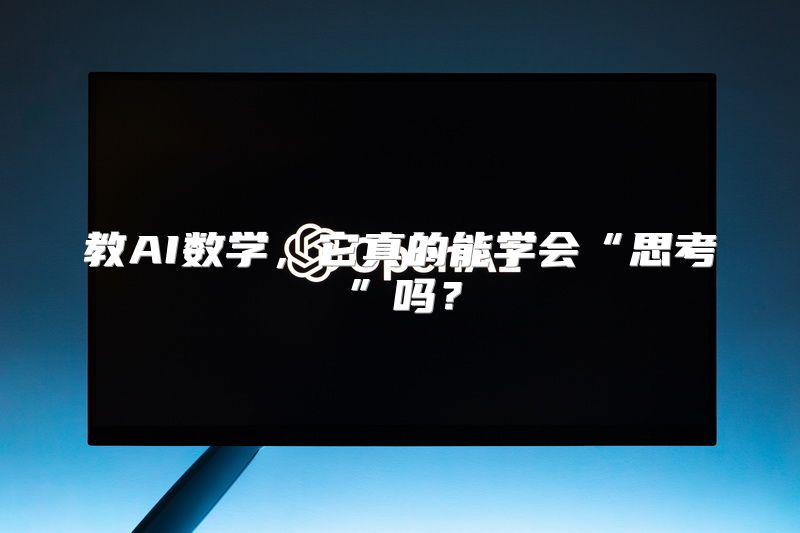 教AI数学，它真的能学会“思考”吗？