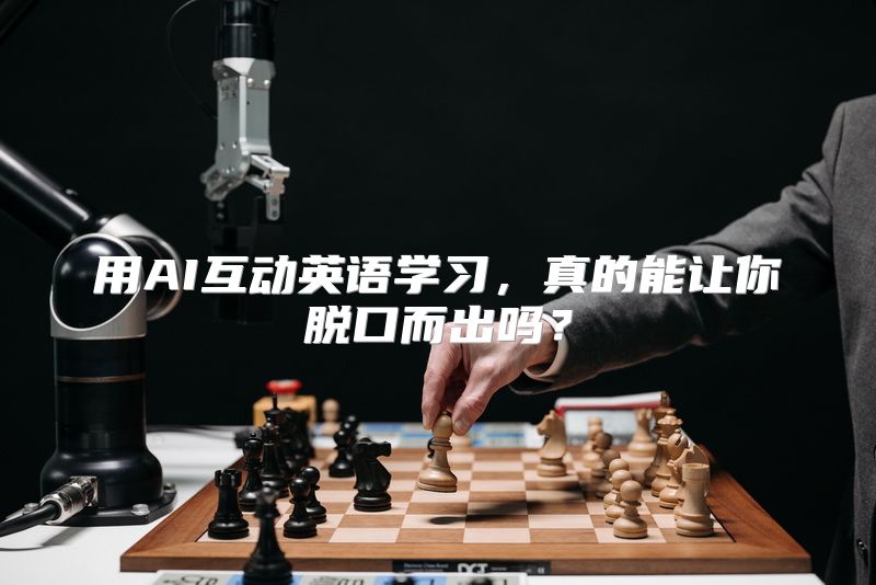 用AI互动英语学习，真的能让你脱口而出吗？