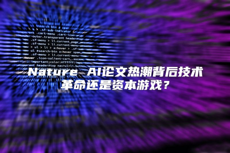 Nature AI论文热潮背后技术革命还是资本游戏？