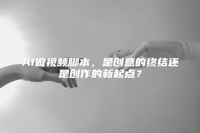 AI做视频脚本，是创意的终结还是创作的新起点？