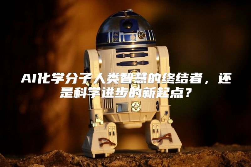 AI化学分子人类智慧的终结者，还是科学进步的新起点？