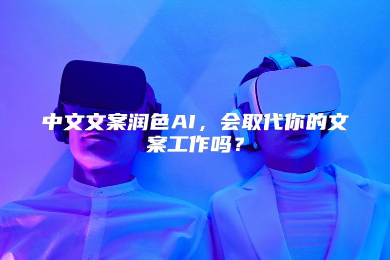 中文文案润色AI，会取代你的文案工作吗？