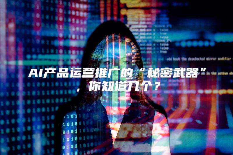 AI产品运营推广的“秘密武器”，你知道几个？