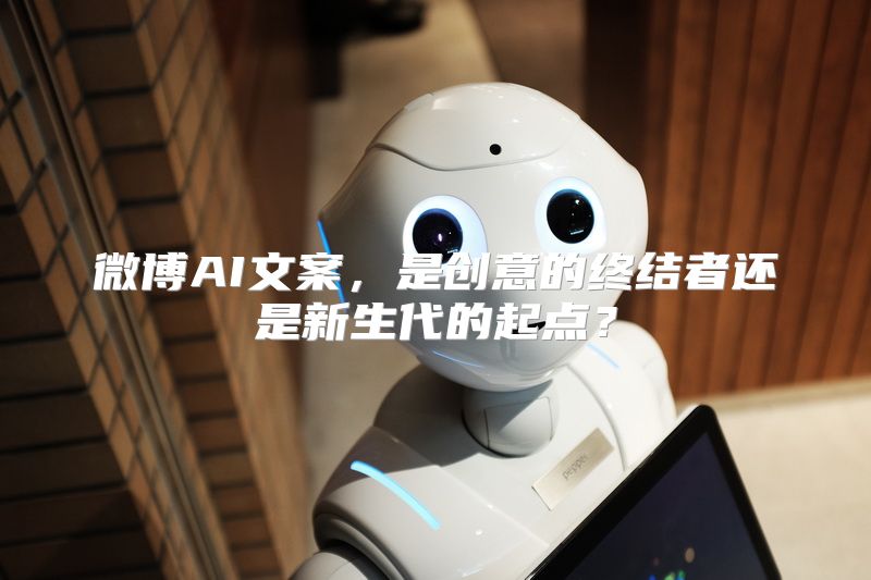 微博AI文案，是创意的终结者还是新生代的起点？