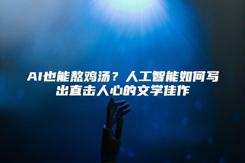 AI也能熬鸡汤？人工智能如何写出直击人心的文学佳作