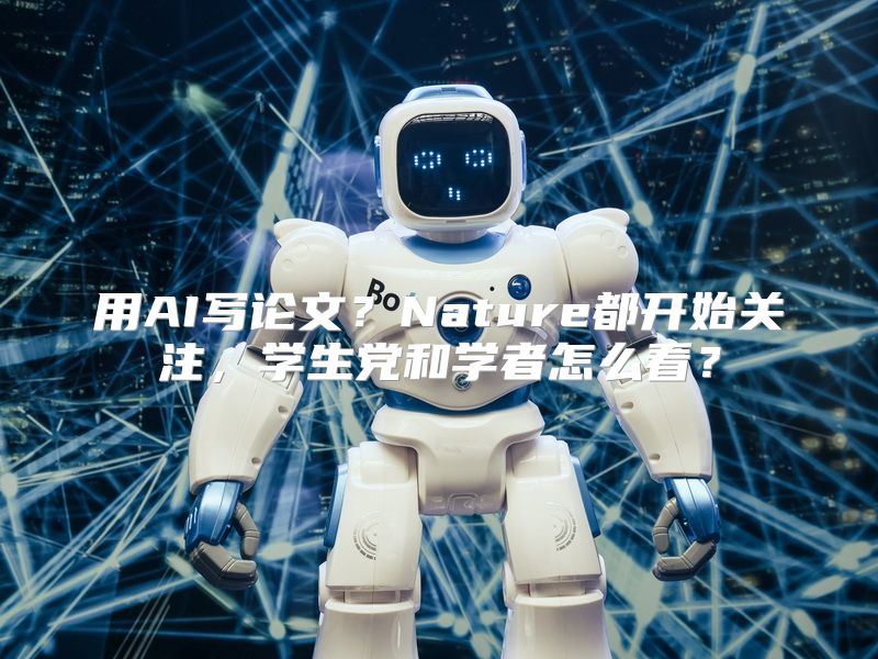 用AI写论文？Nature都开始关注，学生党和学者怎么看？