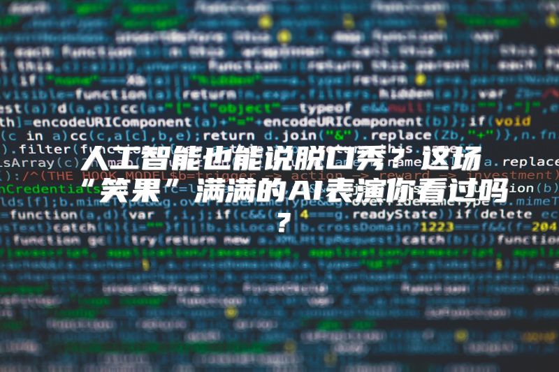 人工智能也能说脱口秀？这场“笑果”满满的AI表演你看过吗？