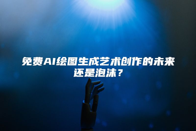 免费AI绘图生成艺术创作的未来还是泡沫？