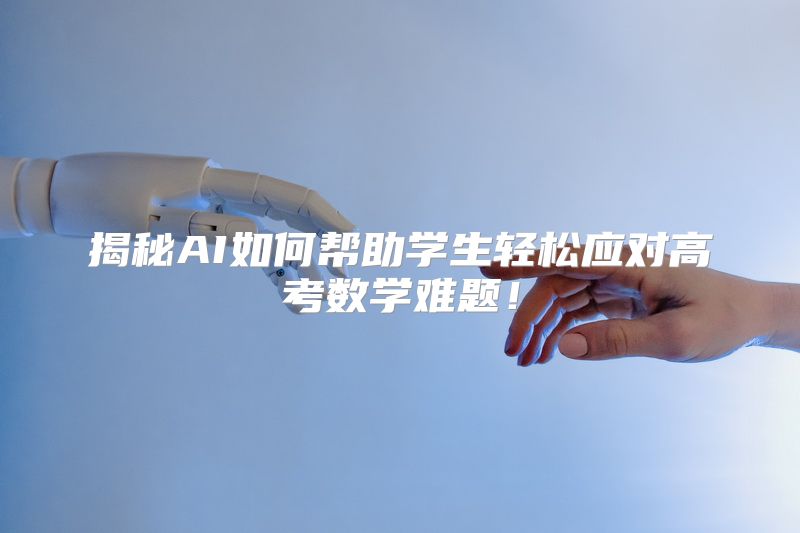 揭秘AI如何帮助学生轻松应对高考数学难题！