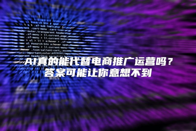 AI真的能代替电商推广运营吗？答案可能让你意想不到