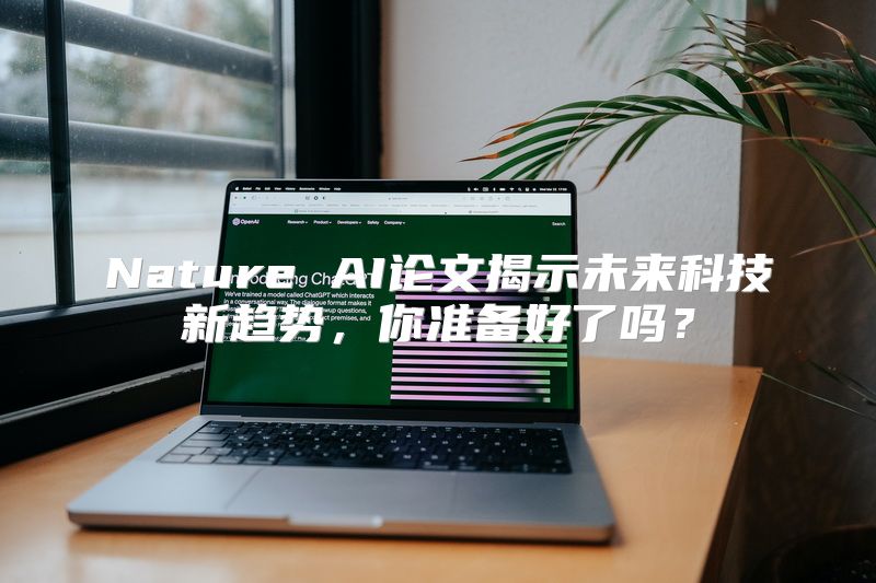 Nature AI论文揭示未来科技新趋势，你准备好了吗？
