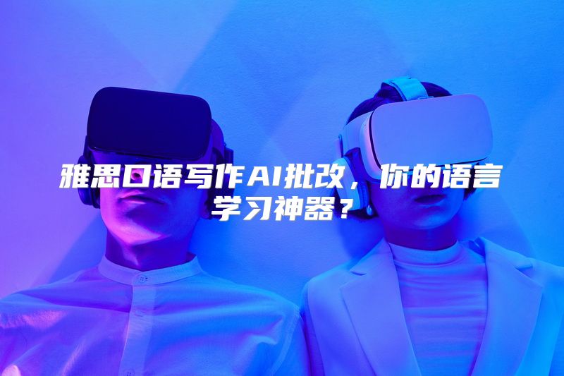 雅思口语写作AI批改，你的语言学习神器？