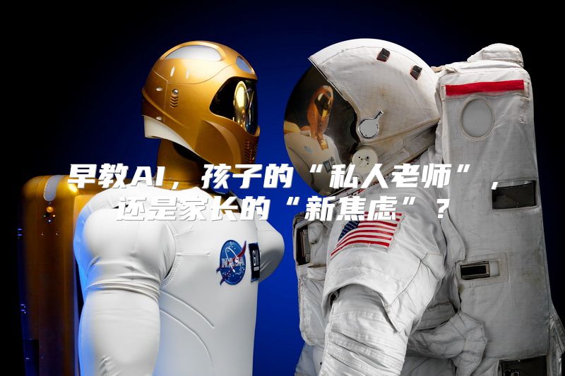 早教AI，孩子的“私人老师”，还是家长的“新焦虑”？