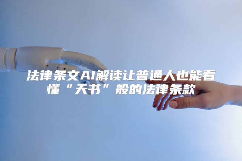 法律条文AI解读让普通人也能看懂“天书”般的法律条款