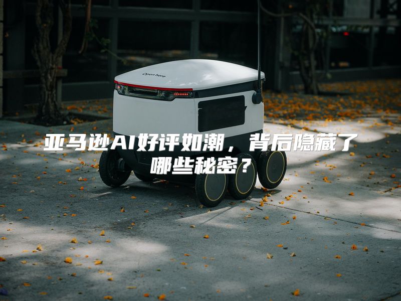 亚马逊AI好评如潮，背后隐藏了哪些秘密？