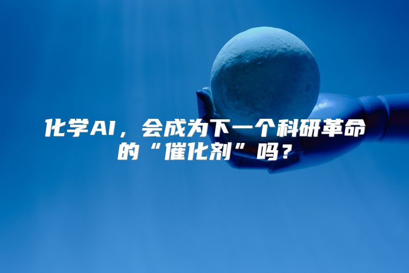 化学AI，会成为下一个科研革命的“催化剂”吗？